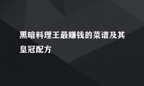 黑暗料理王最赚钱的菜谱及其皇冠配方