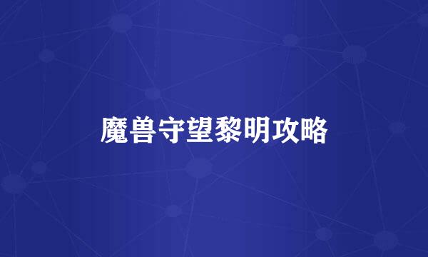 魔兽守望黎明攻略