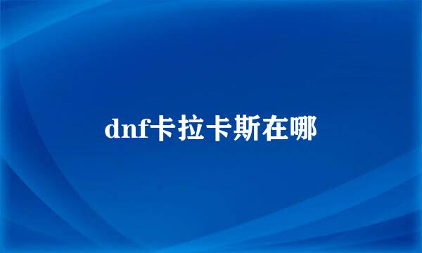 dnf卡拉卡斯在哪