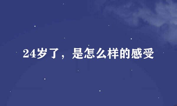 24岁了，是怎么样的感受