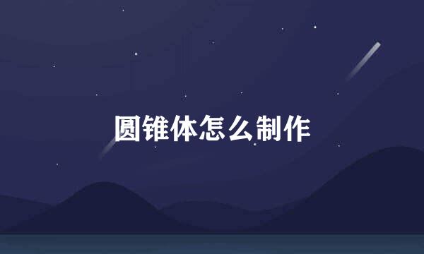 圆锥体怎么制作