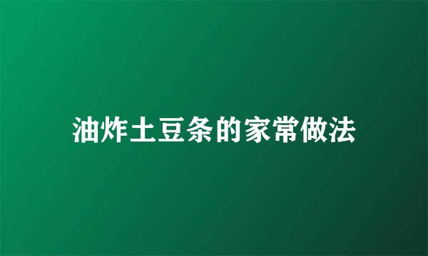 油炸土豆条的家常做法