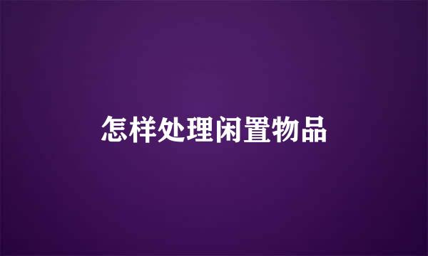 怎样处理闲置物品