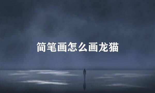 简笔画怎么画龙猫