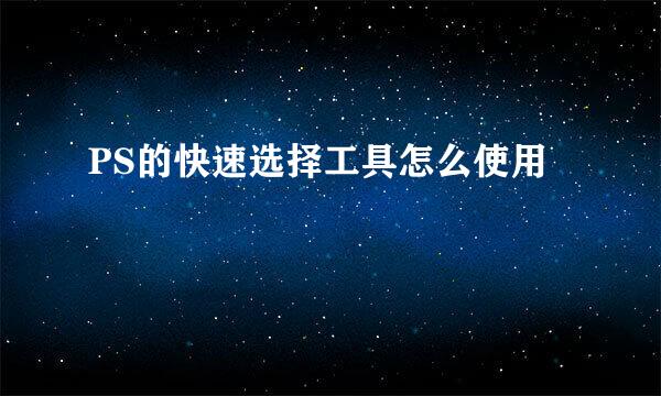 PS的快速选择工具怎么使用