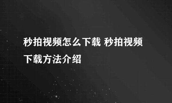 秒拍视频怎么下载 秒拍视频下载方法介绍