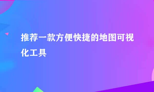 推荐一款方便快捷的地图可视化工具