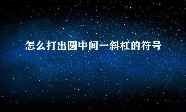 怎么打出圆中间一斜杠的符号Ø