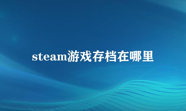 steam游戏存档在哪里