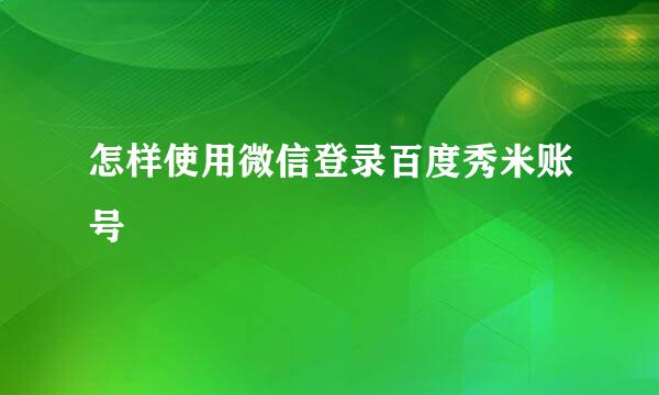 怎样使用微信登录百度秀米账号