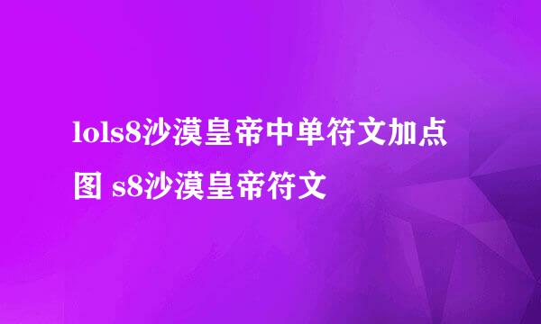 lols8沙漠皇帝中单符文加点图 s8沙漠皇帝符文