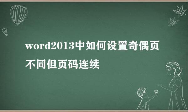 word2013中如何设置奇偶页不同但页码连续
