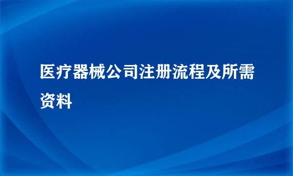 医疗器械公司注册流程及所需资料