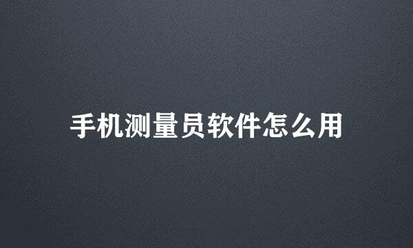 手机测量员软件怎么用