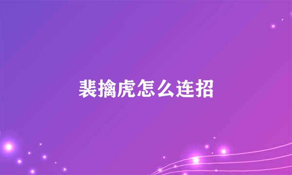 裴擒虎怎么连招