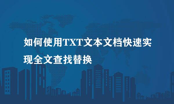如何使用TXT文本文档快速实现全文查找替换