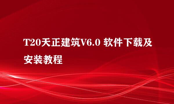 T20天正建筑V6.0 软件下载及安装教程