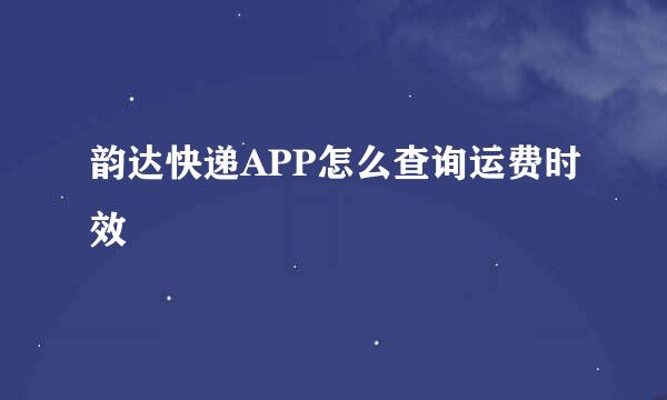 韵达快递APP怎么查询运费时效