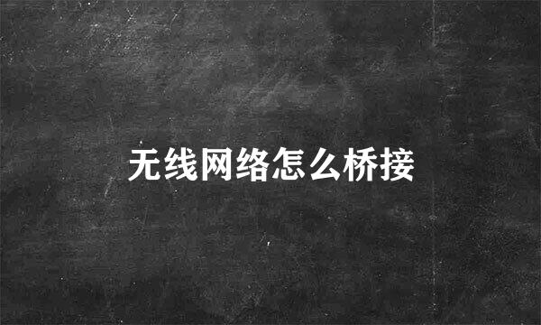 无线网络怎么桥接