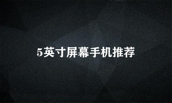 5英寸屏幕手机推荐