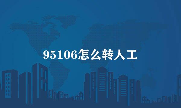95106怎么转人工