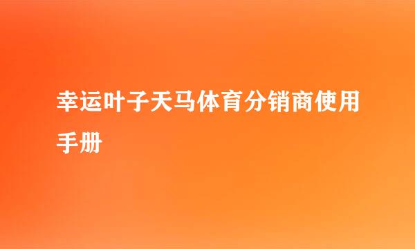幸运叶子天马体育分销商使用手册