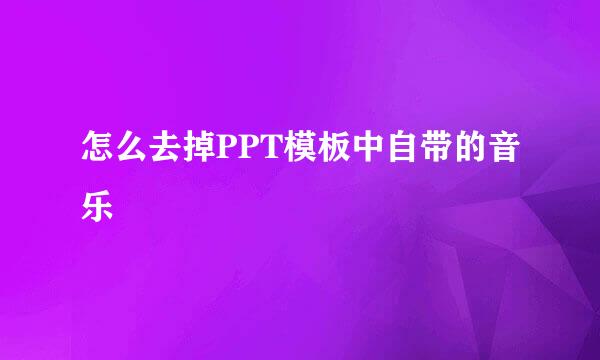 怎么去掉PPT模板中自带的音乐