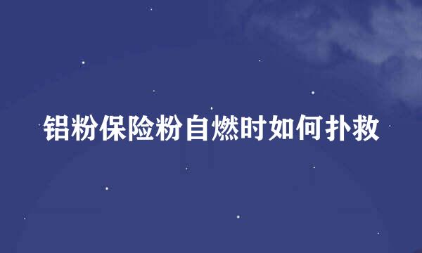 铝粉保险粉自燃时如何扑救