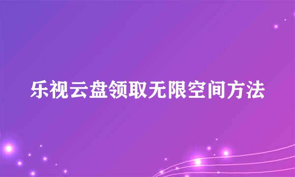 乐视云盘领取无限空间方法