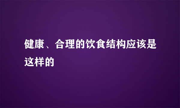 健康、合理的饮食结构应该是这样的
