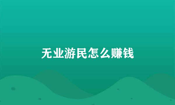 无业游民怎么赚钱