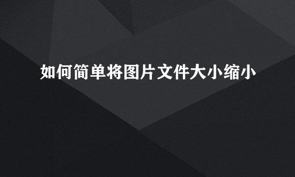 如何简单将图片文件大小缩小