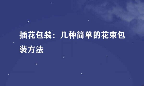插花包装：几种简单的花束包装方法