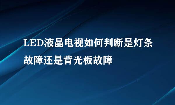LED液晶电视如何判断是灯条故障还是背光板故障