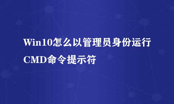 Win10怎么以管理员身份运行CMD命令提示符