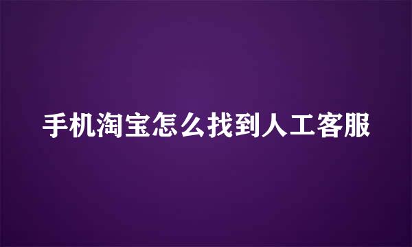 手机淘宝怎么找到人工客服