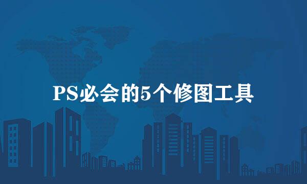 PS必会的5个修图工具