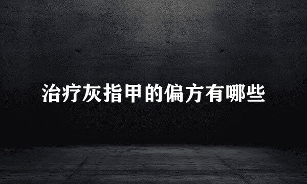 治疗灰指甲的偏方有哪些