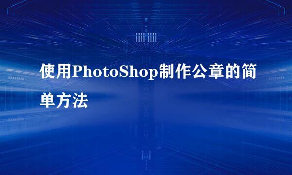 使用PhotoShop制作公章的简单方法