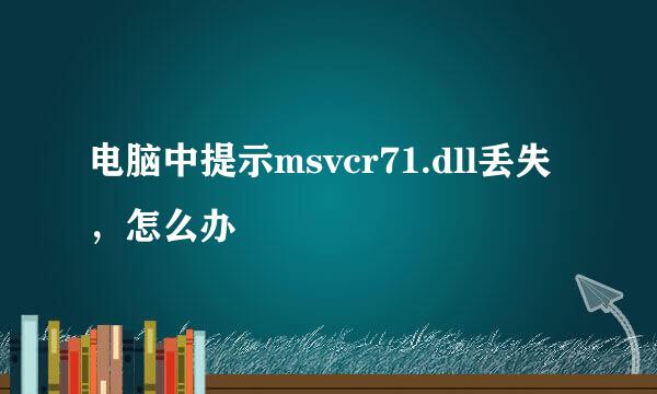 电脑中提示msvcr71.dll丢失，怎么办