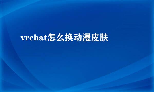 vrchat怎么换动漫皮肤