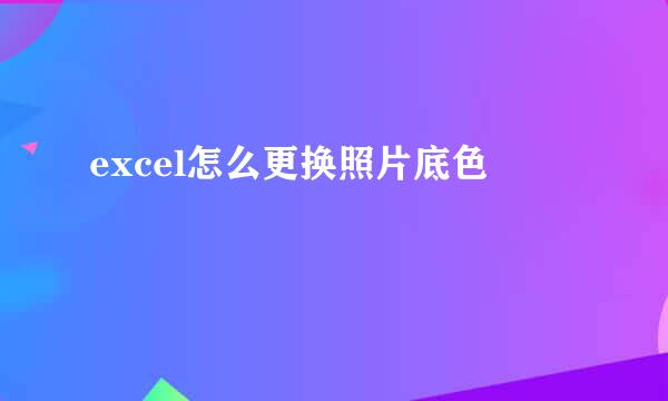 excel怎么更换照片底色