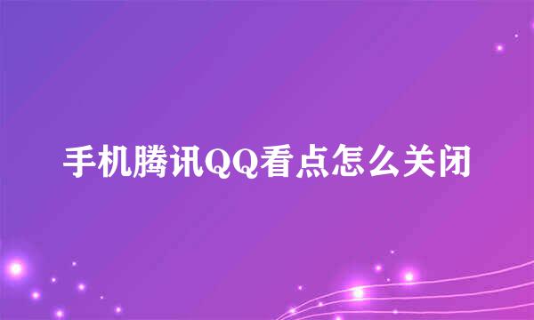 手机腾讯QQ看点怎么关闭