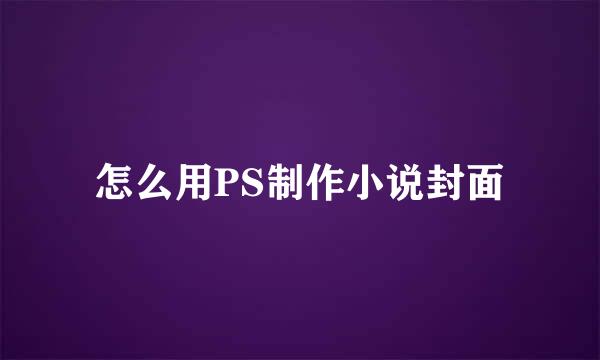 怎么用PS制作小说封面