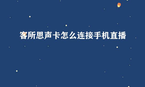 客所思声卡怎么连接手机直播