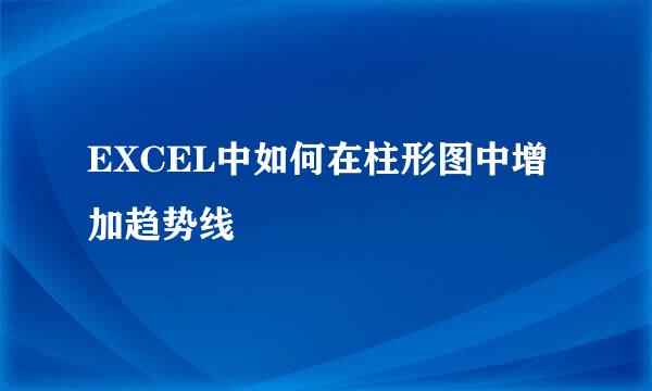 EXCEL中如何在柱形图中增加趋势线