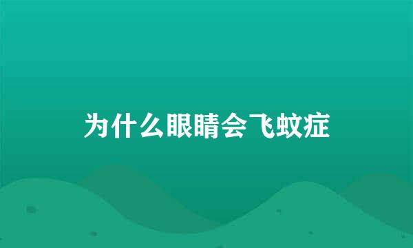 为什么眼睛会飞蚊症