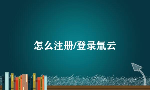 怎么注册/登录氚云