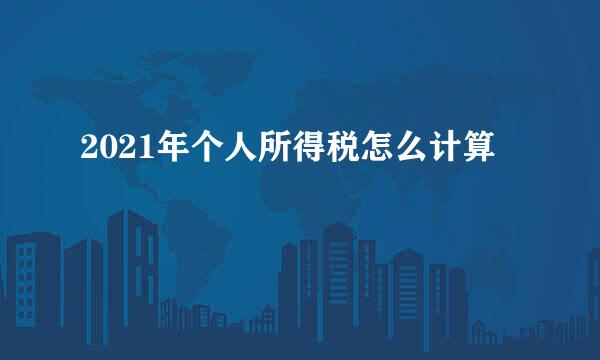 2021年个人所得税怎么计算
