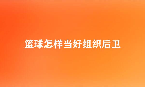 篮球怎样当好组织后卫